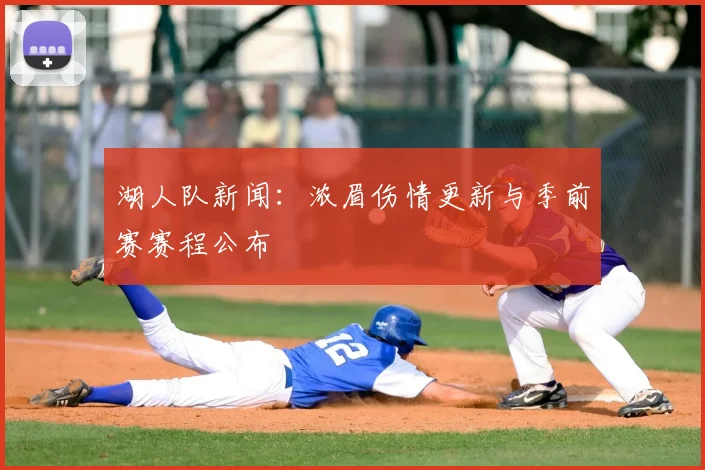 湖人队新闻：浓眉伤情更新与季前赛赛程公布
