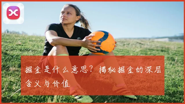 掘金是什么意思?揭秘掘金的深层含义与价值