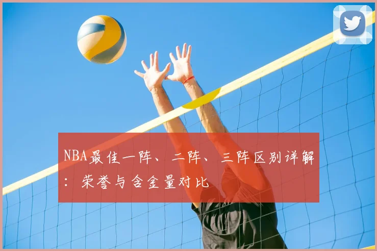 NBA最佳一阵、二阵、三阵区别详解:荣誉与含金量对比