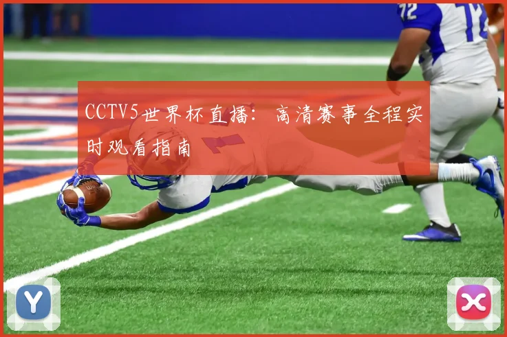 CCTV5世界杯直播:高清赛事全程实时观看指南