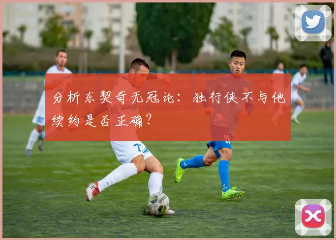 分析东契奇无冠论：独行侠不与他续约是否正确？